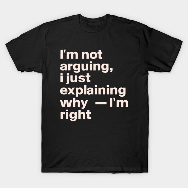 I'm not arguing  I just explaining why I'm right T-Shirt by NomiCrafts